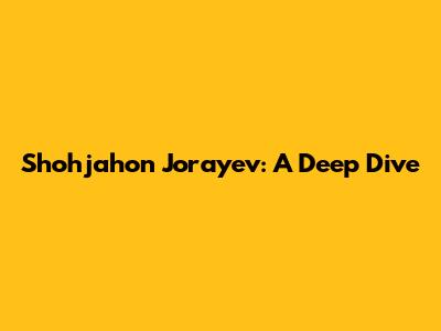 Shohjahon Jo'rayev: A Deep Dive