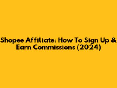 Shopee Affiliate: How To Sign Up & Earn Commissions (2024)