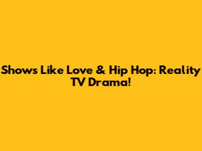 Shows Like Love & Hip Hop: Reality TV Drama!