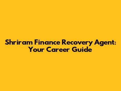 Shriram Finance Recovery Agent: Your Career Guide