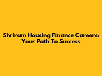 Shriram Housing Finance Careers: Your Path To Success