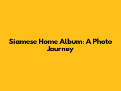 Siamese Home Album: A Photo Journey