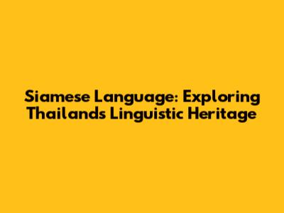 Siamese Language: Exploring Thailand's Linguistic Heritage