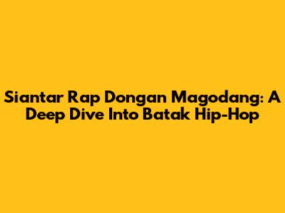 Siantar Rap Dongan Magodang: A Deep Dive Into Batak Hip-Hop