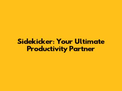 Sidekicker: Your Ultimate Productivity Partner