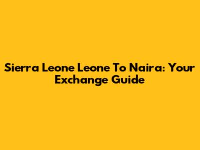 Sierra Leone Leone To Naira: Your Exchange Guide