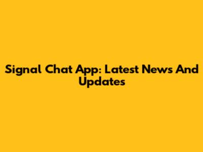 Signal Chat App: Latest News And Updates