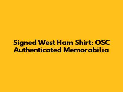 Signed West Ham Shirt: OSC Authenticated Memorabilia