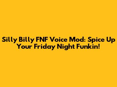 Silly Billy FNF Voice Mod: Spice Up Your Friday Night Funkin'!
