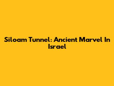 Siloam Tunnel: Ancient Marvel In Israel