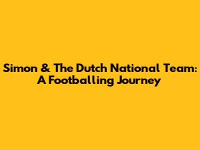 Simon & The Dutch National Team: A Footballing Journey