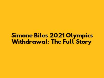 Simone Biles' 2021 Olympics Withdrawal: The Full Story