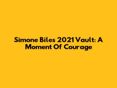 Simone Biles' 2021 Vault: A Moment Of Courage