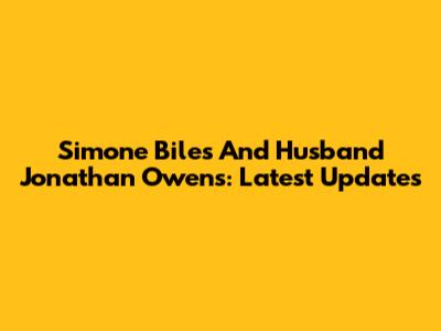 Simone Biles And Husband Jonathan Owens: Latest Updates
