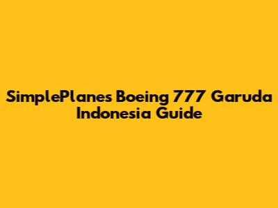 SimplePlanes Boeing 777 Garuda Indonesia Guide