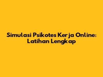 Simulasi Psikotes Kerja Online: Latihan Lengkap
