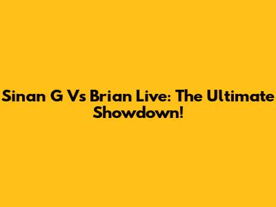 Sinan G Vs Brian Live: The Ultimate Showdown!