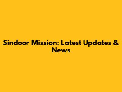 Sindoor Mission: Latest Updates & News