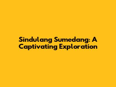 Sindulang Sumedang: A Captivating Exploration