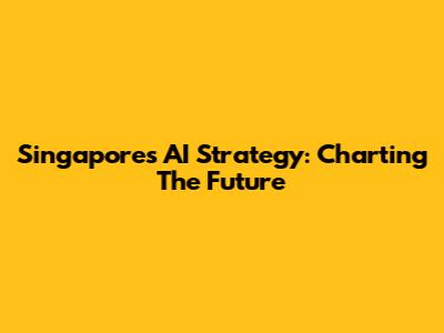 Singapore's AI Strategy: Charting The Future