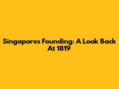 Singapore's Founding: A Look Back At 1819