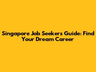 Singapore Job Seekers Guide: Find Your Dream Career