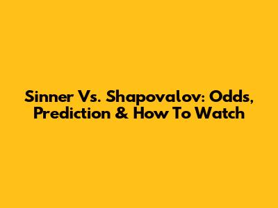 Sinner Vs. Shapovalov: Odds, Prediction & How To Watch