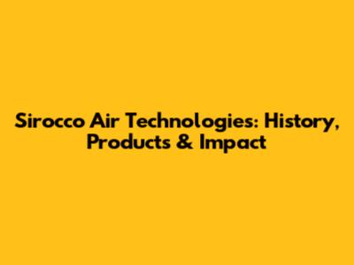 Sirocco Air Technologies: History, Products & Impact