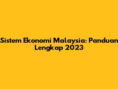Sistem Ekonomi Malaysia: Panduan Lengkap 2023