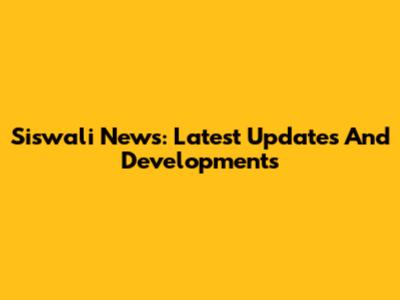 Siswali News: Latest Updates And Developments
