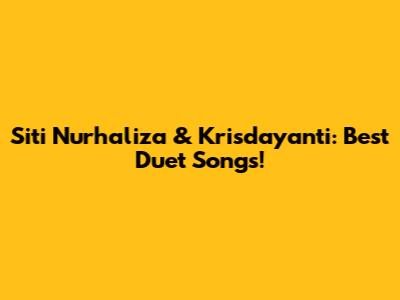 Siti Nurhaliza & Krisdayanti: Best Duet Songs!