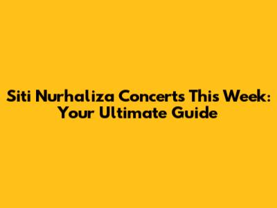 Siti Nurhaliza Concerts This Week: Your Ultimate Guide
