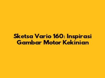 Sketsa Vario 160: Inspirasi Gambar Motor Kekinian