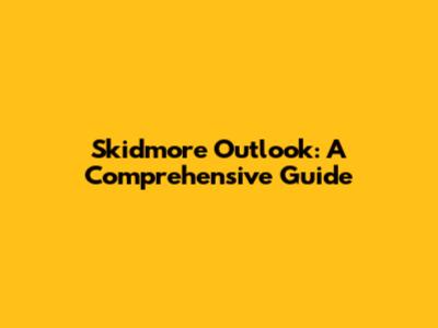 Skidmore Outlook: A Comprehensive Guide