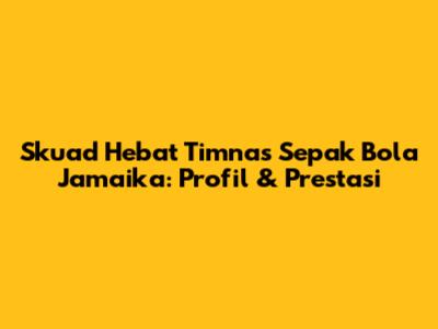 Skuad Hebat Timnas Sepak Bola Jamaika: Profil & Prestasi