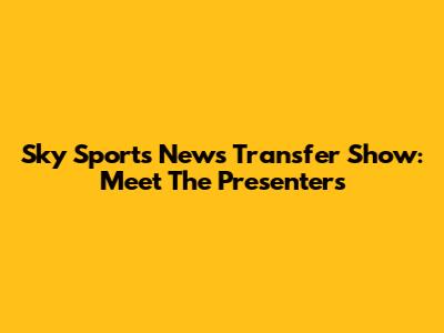 Sky Sports News Transfer Show: Meet The Presenters