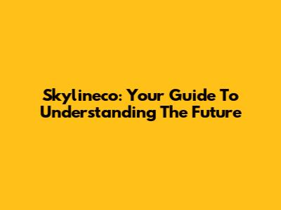 Skylineco: Your Guide To Understanding The Future