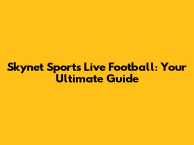 Skynet Sports Live Football: Your Ultimate Guide