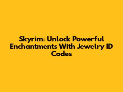 Skyrim: Unlock Powerful Enchantments With Jewelry ID Codes
