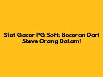 Slot Gacor PG Soft: Bocoran Dari Steve Orang Dalam!