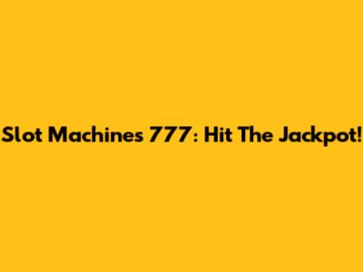 Slot Machines 777: Hit The Jackpot!