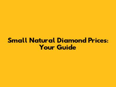 Small Natural Diamond Prices: Your Guide