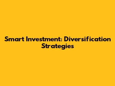 Smart Investment: Diversification Strategies