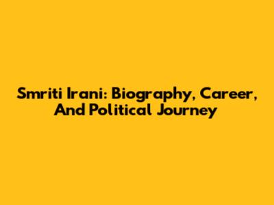 Smriti Irani: Biography, Career, And Political Journey