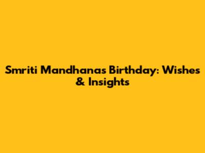 Smriti Mandhana's Birthday: Wishes & Insights