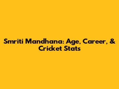 Smriti Mandhana: Age, Career, & Cricket Stats