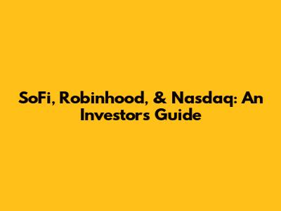 SoFi, Robinhood, & Nasdaq: An Investor's Guide