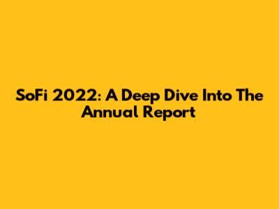SoFi 2022: A Deep Dive Into The Annual Report