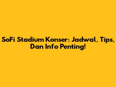 SoFi Stadium Konser: Jadwal, Tips, Dan Info Penting!