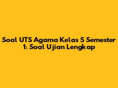 Soal UTS Agama Kelas 5 Semester 1: Soal Ujian Lengkap